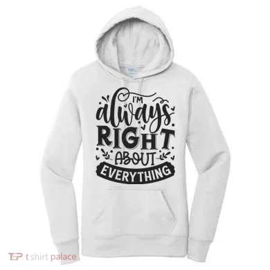I’M Always Right About Everything Women's Hoodie