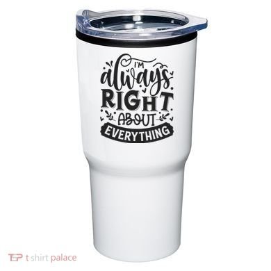 I’M Always Right About Everything Tumbler