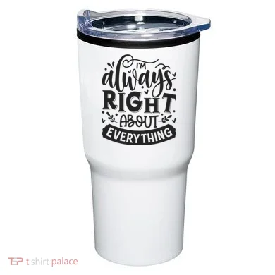 I’M Always Right About Everything Tumbler