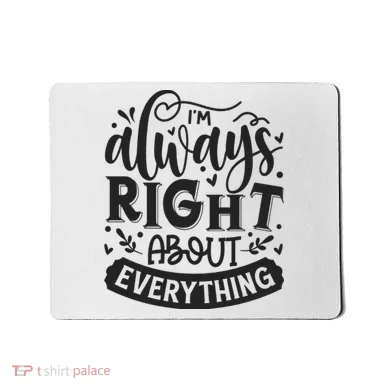 I’M Always Right About Everything Mousepad