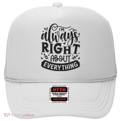 I’M Always Right About Everything Hat