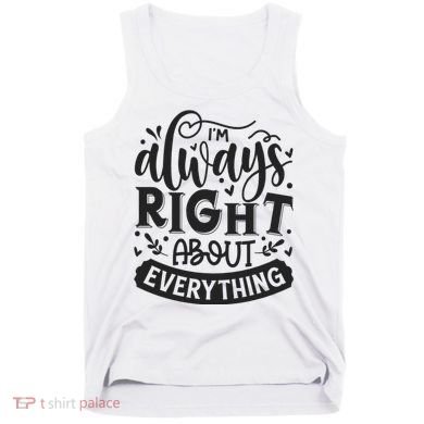 I’M Always Right About Everything Tank Top