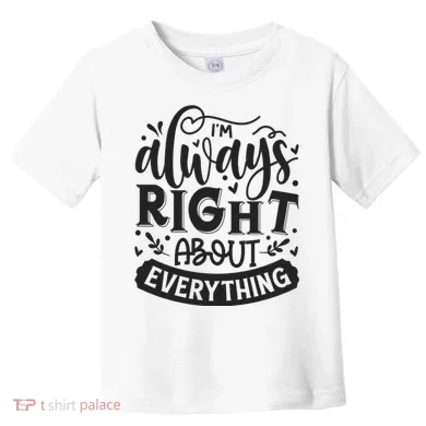 I’M Always Right About Everything Toddler T-Shirt