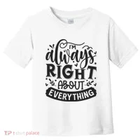 I’M Always Right About Everything Toddler T-Shirt thumb 0