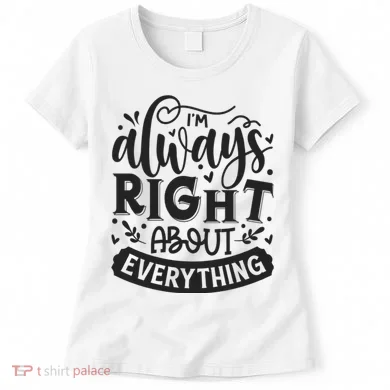 I’M Always Right About Everything Women's T-Shirt