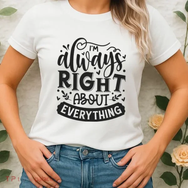 I’M Always Right About Everything Women's T-Shirt