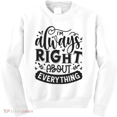 I’M Always Right About Everything Kids Sweatshirt