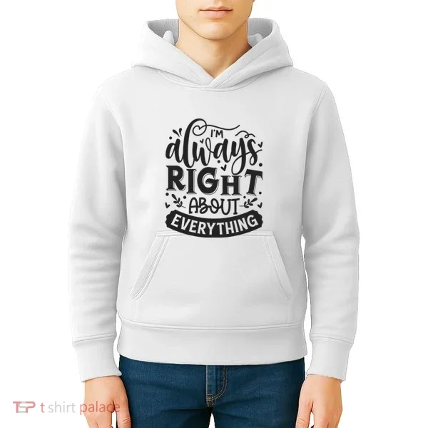 I’M Always Right About Everything Kids Hoodie