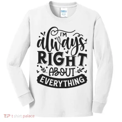 I’M Always Right About Everything Kids Long Sleeve Shirt