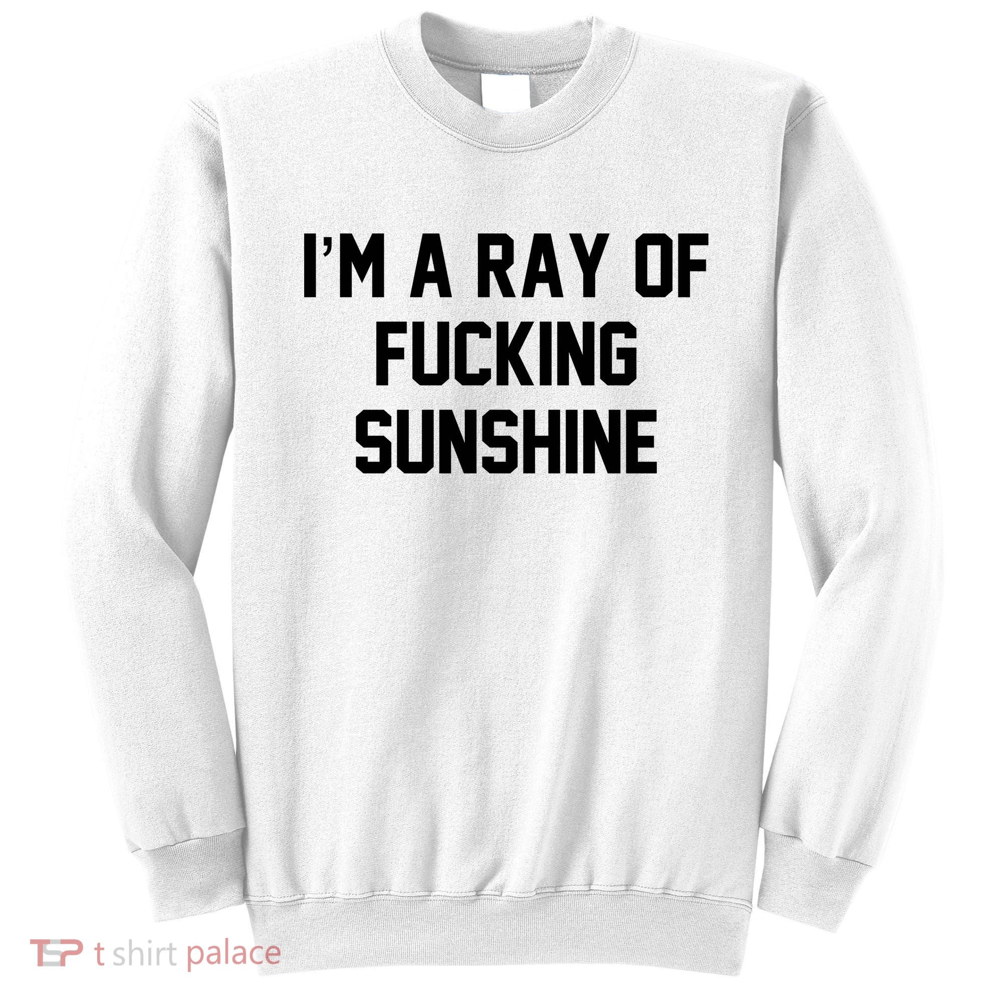I'm A Ray Of Fucking Sunshine Sweatshirt