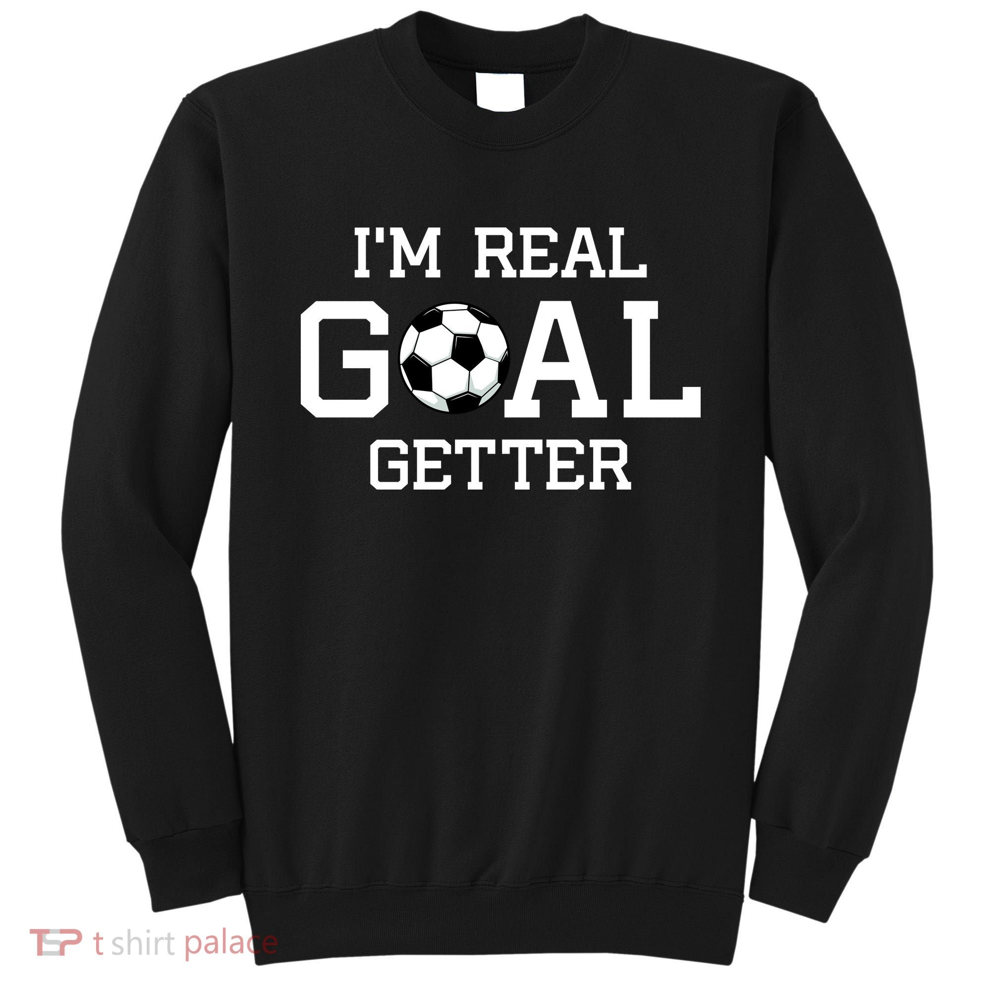 I'm A Real GOAL Getter Soccer Sweatshirt