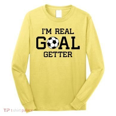 I'm A Real GOAL Getter Soccer Long Sleeve Shirt