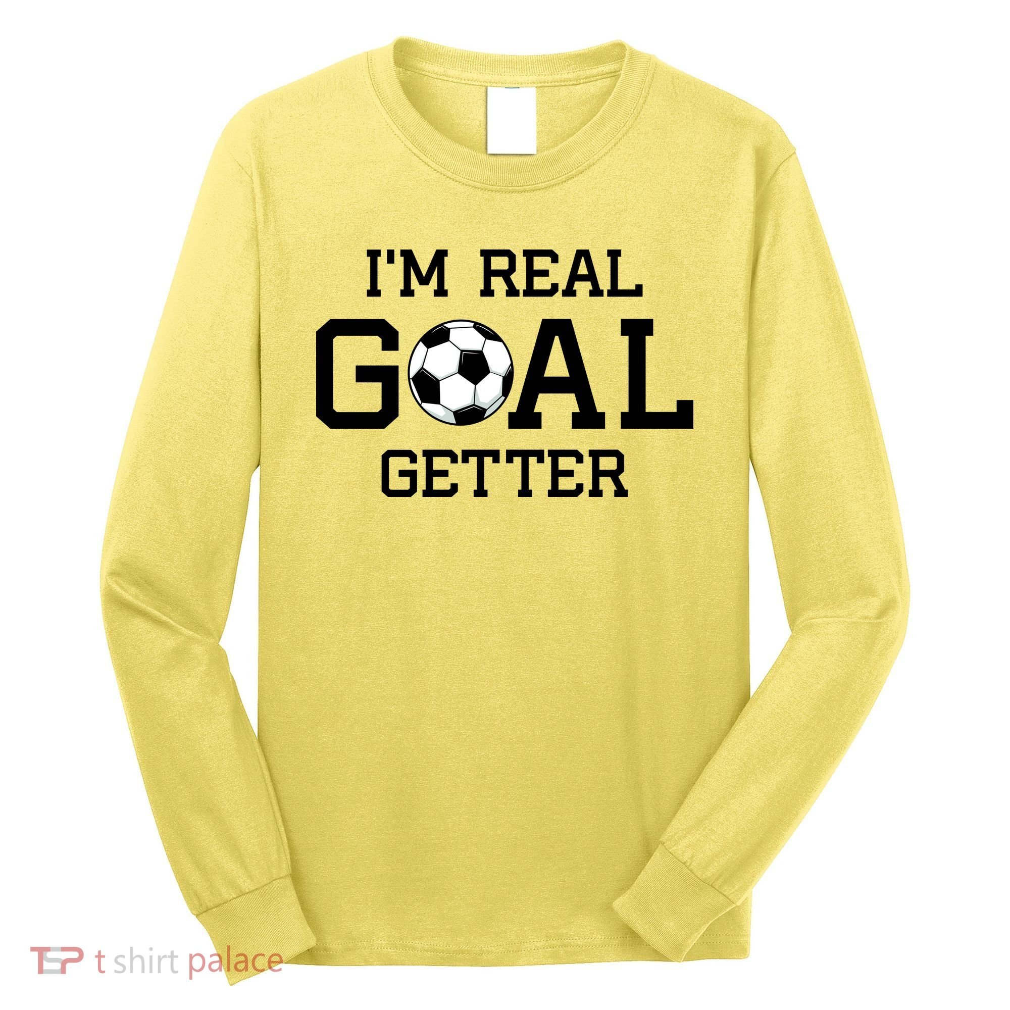 I'm A Real GOAL Getter Soccer Long Sleeve Shirt