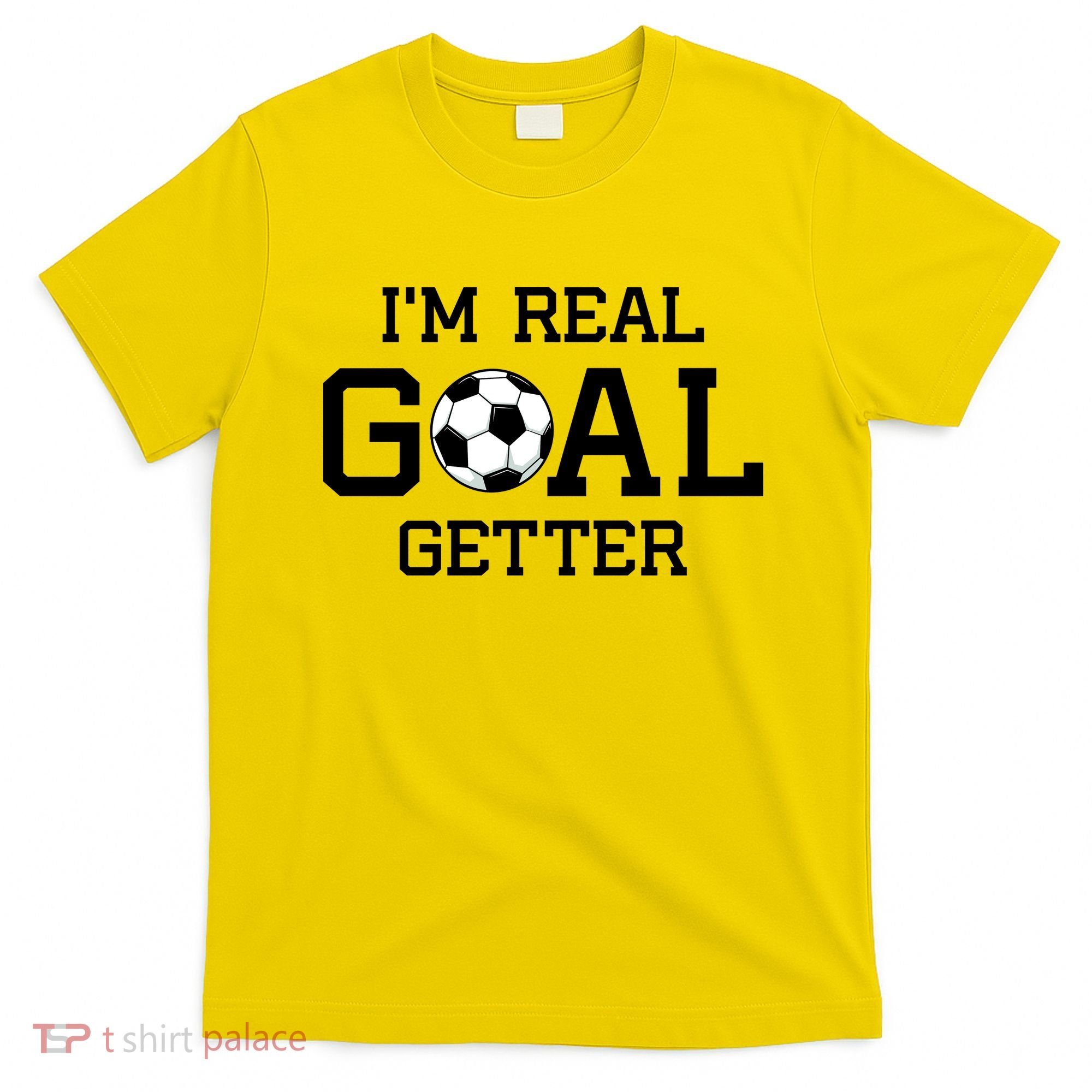I'm A Real GOAL Getter Soccer T-Shirt