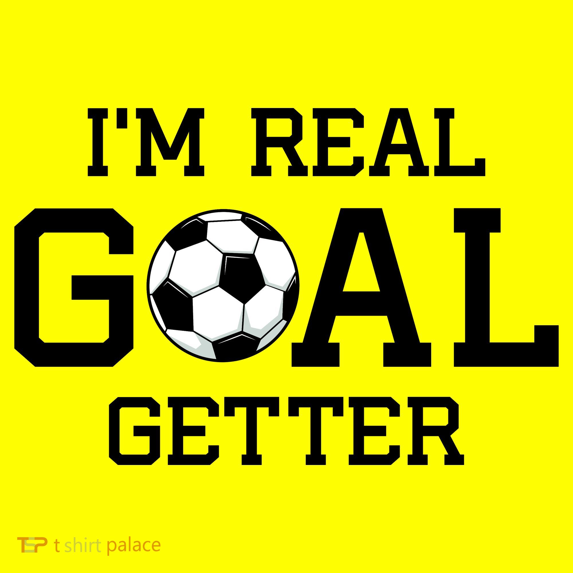 I'm A Real GOAL Getter Soccer Women's T-Shirt