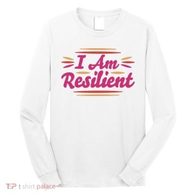 I Am Resilient Quote Long Sleeve Shirt