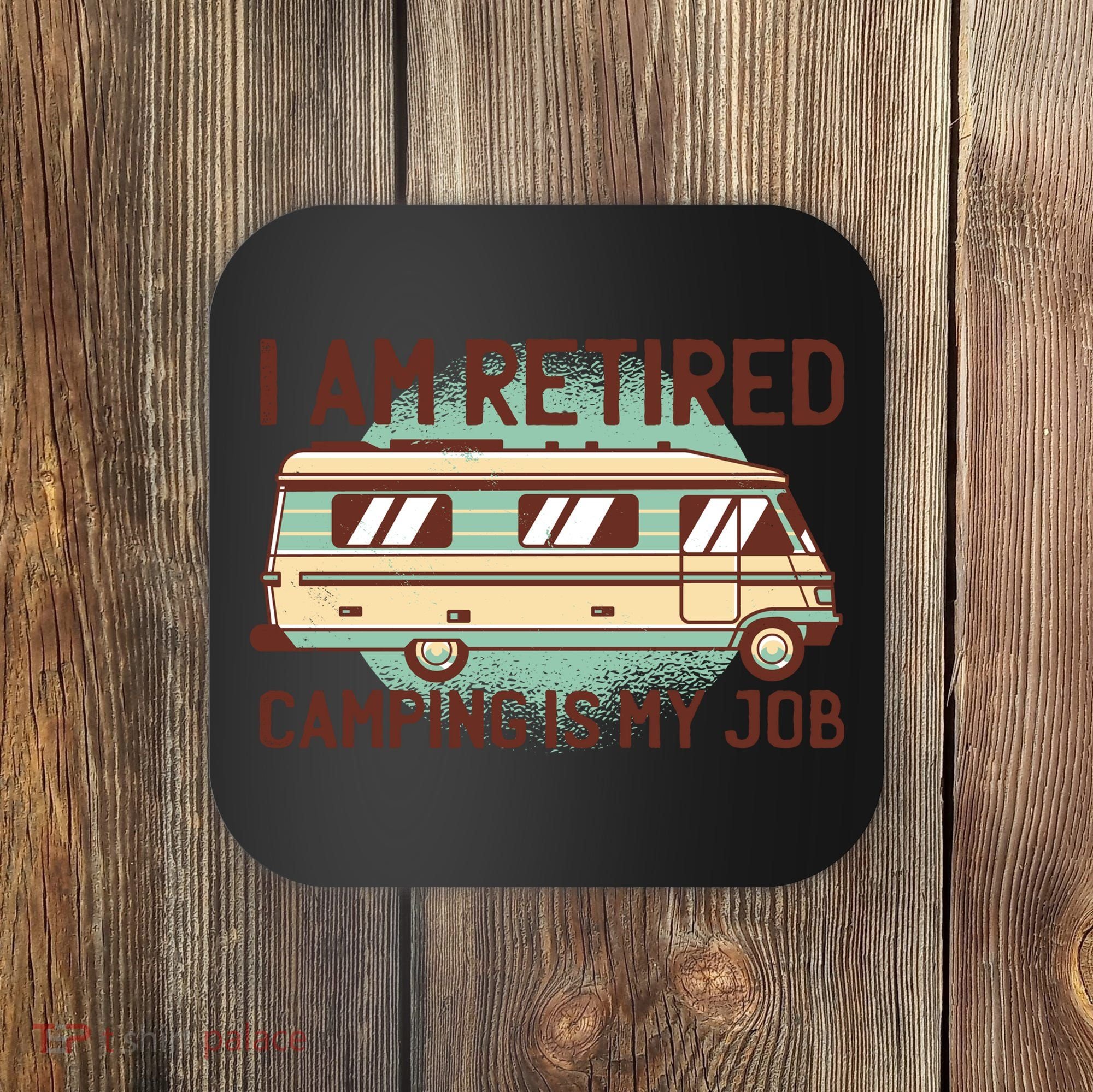 I Am Retired Camping Is My Job Coaster