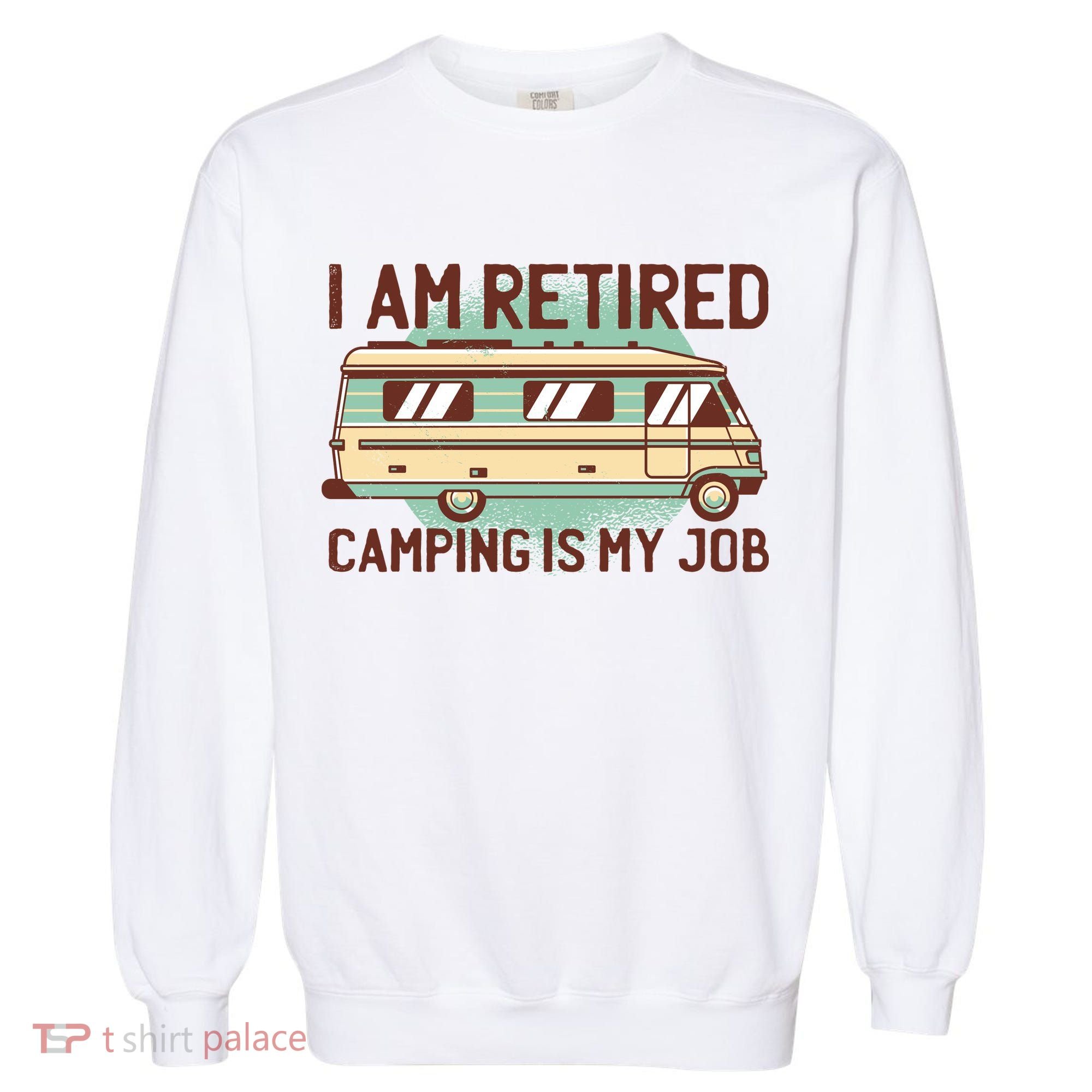 I Am Retired Camping Is My Job Garment-Dyed Sweatshirt