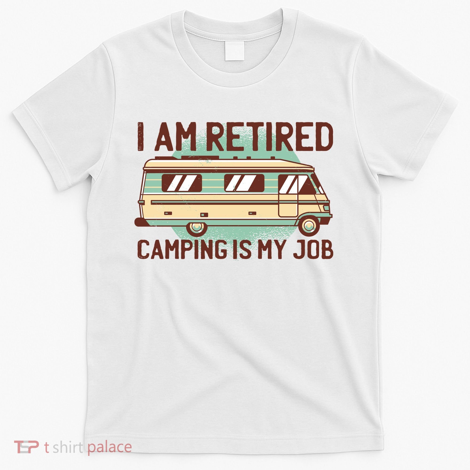 I Am Retired Camping Is My Job T-Shirt