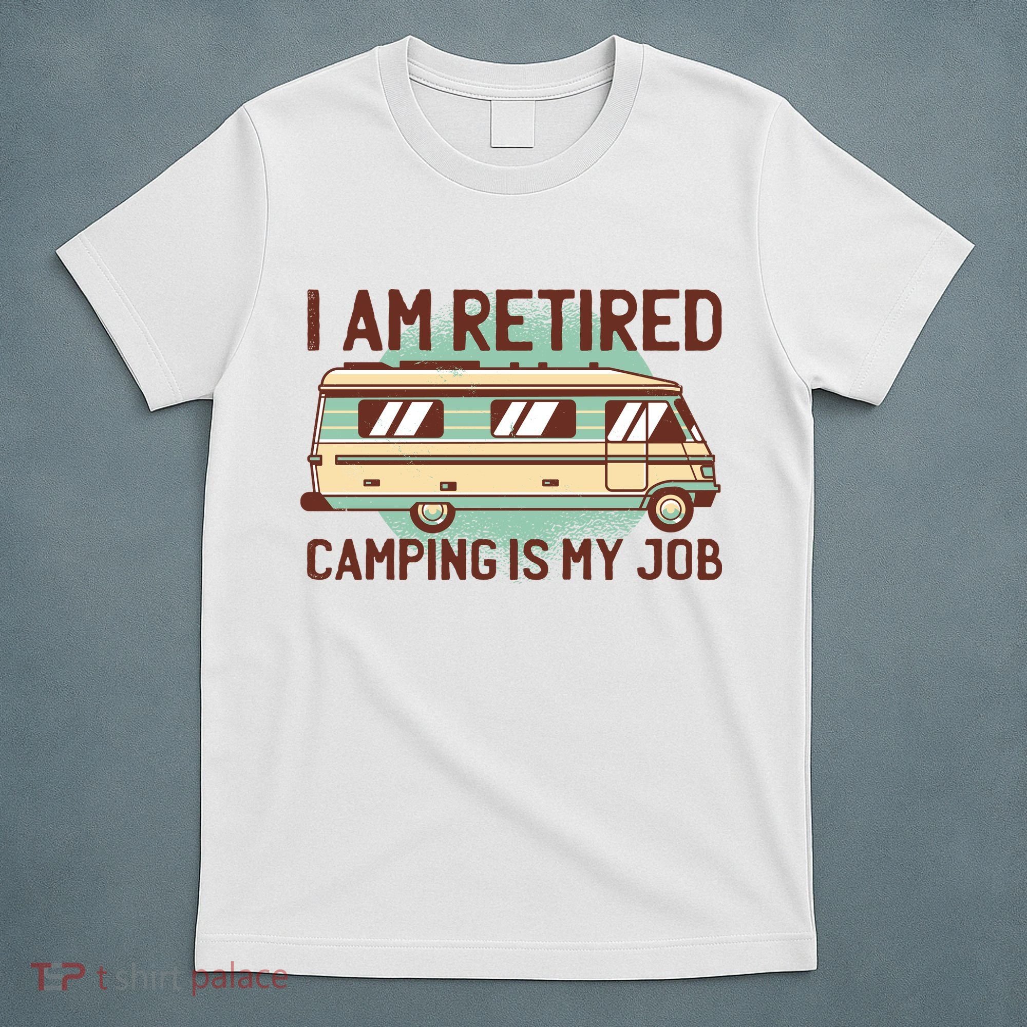 I Am Retired Camping Is My Job T-Shirt