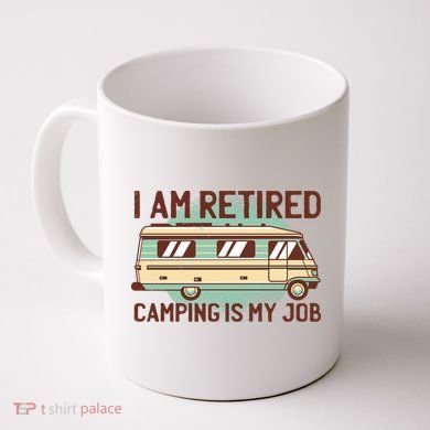 I Am Retired Camping Is My Job Coffee Mug