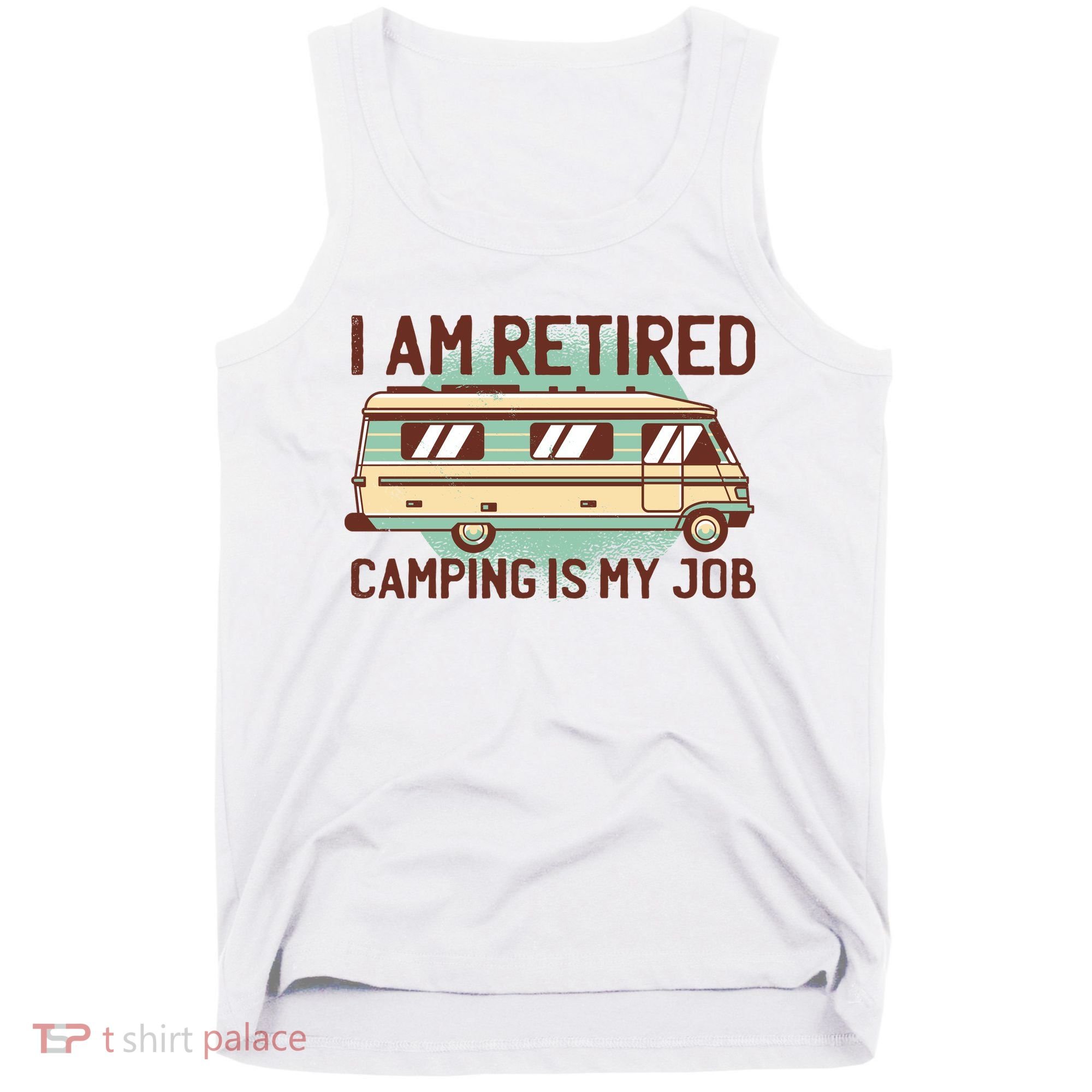 I Am Retired Camping Is My Job Tank Top
