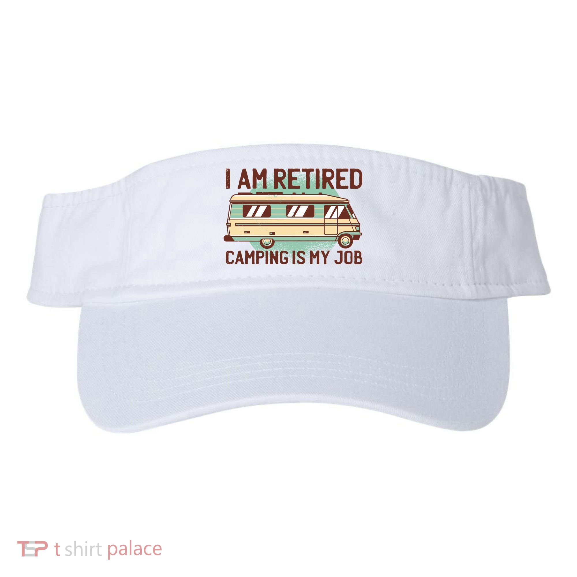 I Am Retired Camping Is My Job Visor