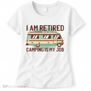 I Am Retired Camping Is My Job Women's T-Shirt