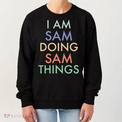 I Am Sam. Doing Sam Things. Fun Celebration Women's Sweatshirt
