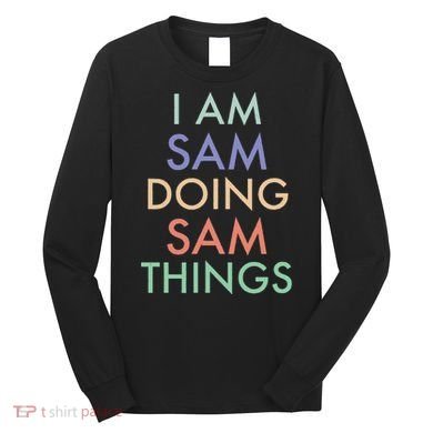 I Am Sam. Doing Sam Things. Fun Celebration Long Sleeve Shirt