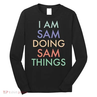 I Am Sam. Doing Sam Things. Fun Celebration Long Sleeve Shirt