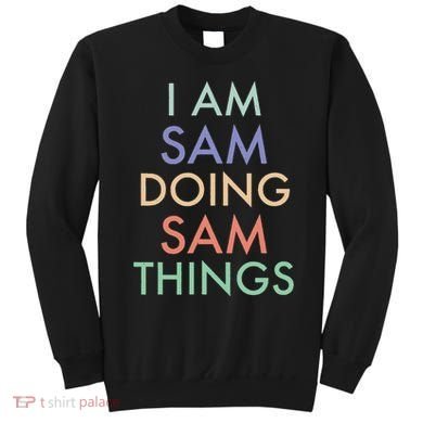 I Am Sam. Doing Sam Things. Fun Celebration Sweatshirt