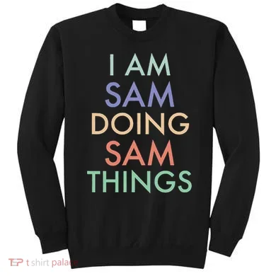 I Am Sam. Doing Sam Things. Fun Celebration Sweatshirt