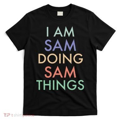 I Am Sam. Doing Sam Things. Fun Celebration T-Shirt