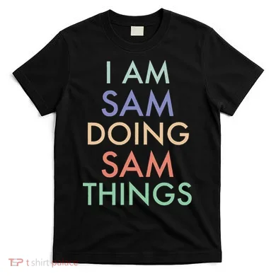 I Am Sam. Doing Sam Things. Fun Celebration T-Shirt