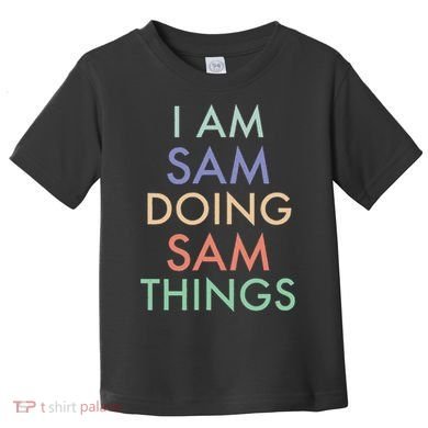 I Am Sam. Doing Sam Things. Fun Celebration Toddler T-Shirt