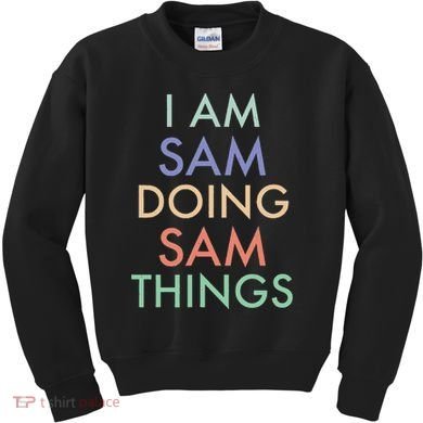 I Am Sam. Doing Sam Things. Fun Celebration Kids Sweatshirt