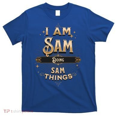 I Am Sam Doing Sam Things Funny Celebration Cool Gift T-Shirt