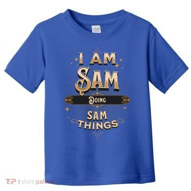I Am Sam Doing Sam Things Funny Celebration Cool Gift Toddler T-Shirt