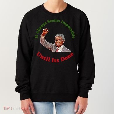 It Always Seems Impossible Until Its Done Nelson Mandela Day Women's Sweatshirt