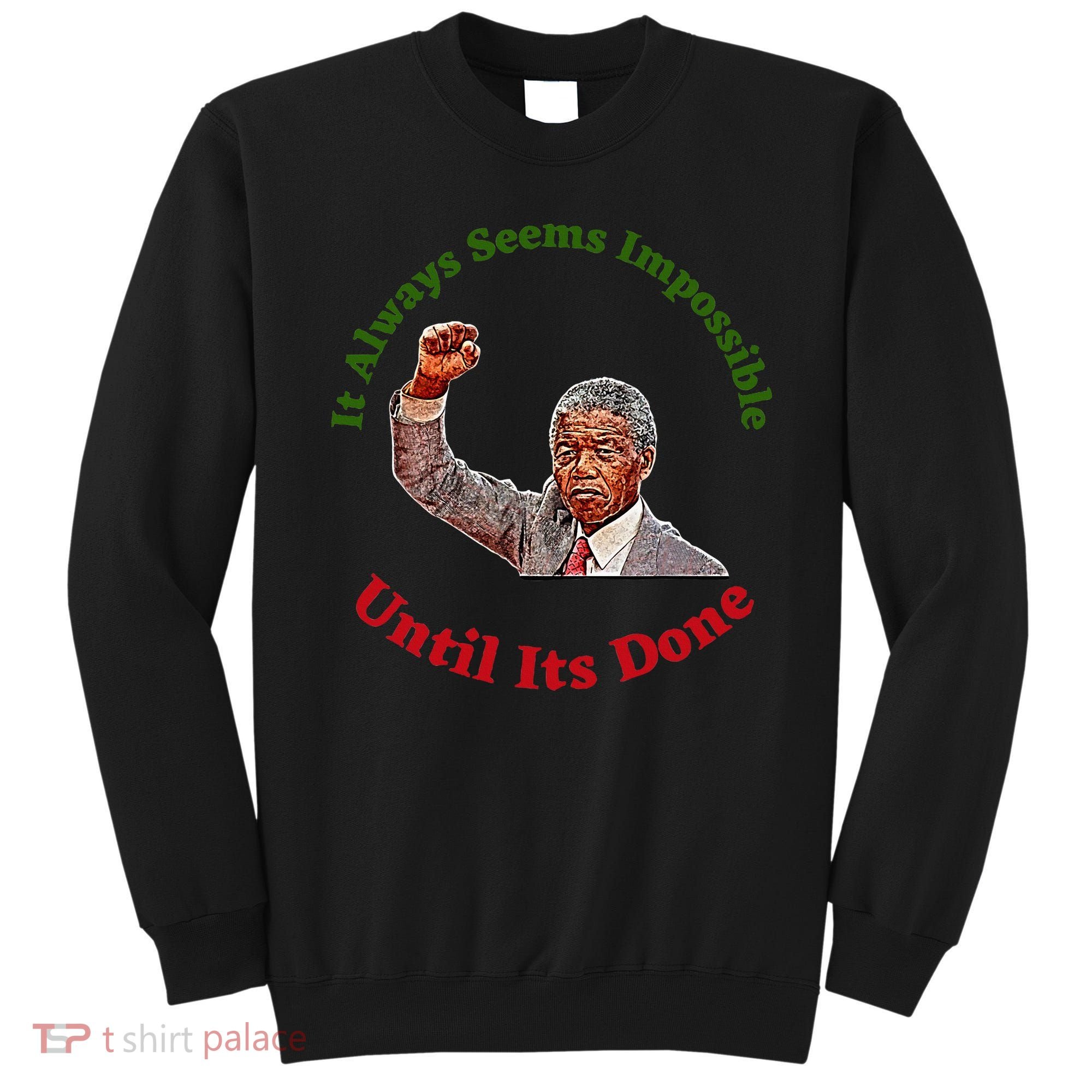 It Always Seems Impossible Until Its Done Nelson Mandela Day Sweatshirt