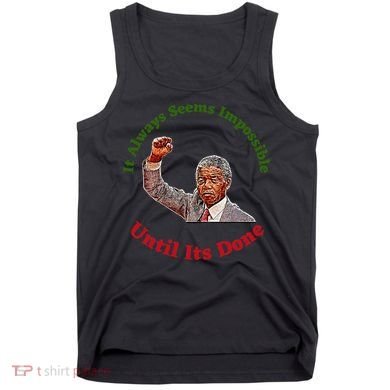 It Always Seems Impossible Until Its Done Nelson Mandela Day Tank Top