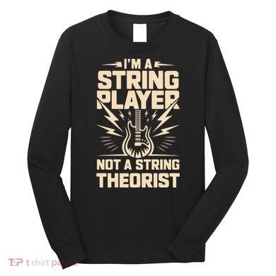 I'm A String Player Not A String Theorist Electric Guitars Gift Long Sleeve Shirt