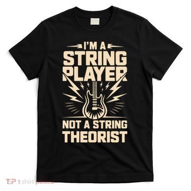 I'm A String Player Not A String Theorist Electric Guitars Gift T-Shirt