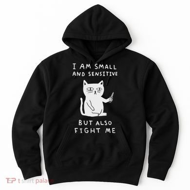 I Am Small And Sensitive But Also Fight Me Cat Hoodie