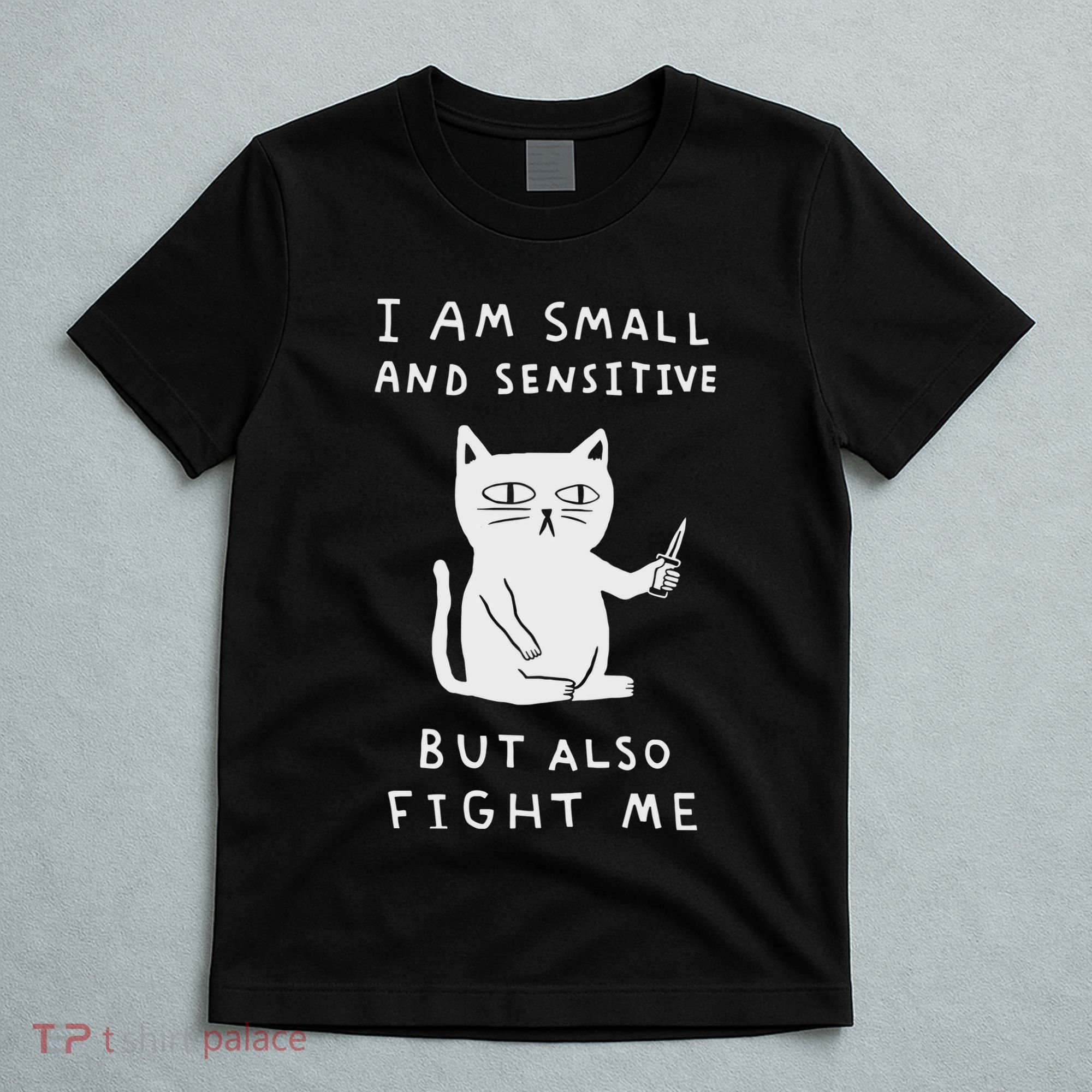 I Am Small And Sensitive But Also Fight Me Cat T-Shirt