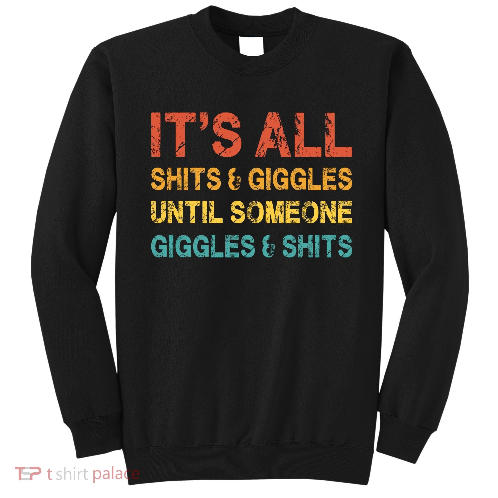 ItS All Shits And Giggles Until Someone Giggles And Shits Sweatshirt