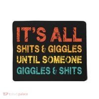ItS All Shits And Giggles Until Someone Giggles And Shits Mousepad thumb 0