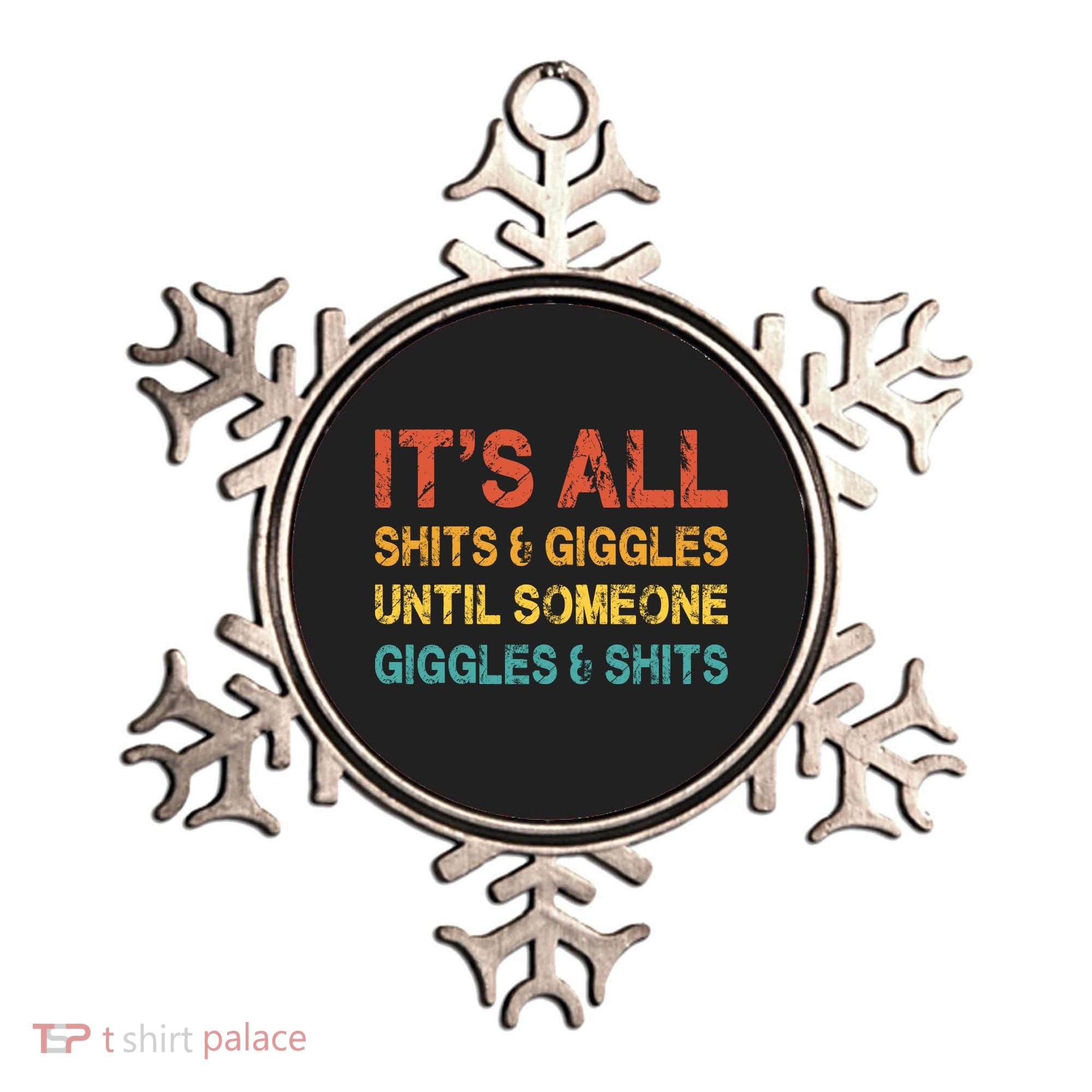ItS All Shits And Giggles Until Someone Giggles And Shits Ornament