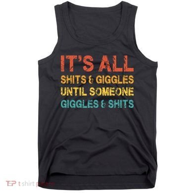 ItS All Shits And Giggles Until Someone Giggles And Shits Tank Top